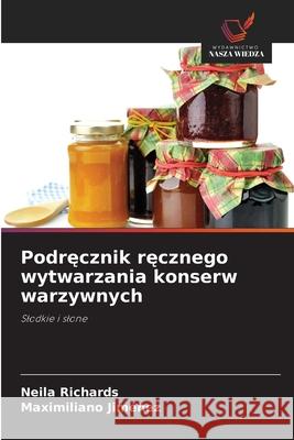 Podrecznik recznego wytwarzania konserw warzywnych Richards, Neila, Jiménez, Maximiliano 9786209231940 Wydawnictwo Nasza Wiedza