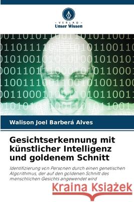 Gesichtserkennung mit künstlicher Intelligenz und goldenem Schnitt Joel Barberá Alves, Walison 9786209231988 Verlag Unser Wissen