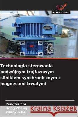 Technologia sterowania podwójnym trójfazowym silnikiem synchronicznym z magnesami trwalymi Zhi, Pengfei, Zhang, Dong, Pei, Yuanxin 9786209232947