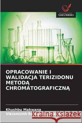 OPRACOWANIE I WALIDACJA TERIZIDONU METODA CHROMATOGRAFICZNA Makwana, Khushbu, Chauhan, Vikramsinh Ramabhai 9786209233470