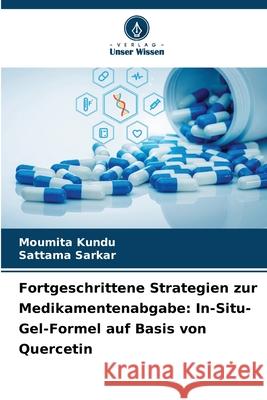 Fortgeschrittene Strategien zur Medikamentenabgabe: In-Situ-Gel-Formel auf Basis von Quercetin Kundu, Moumita, Sarkar, Sattama 9786209233487