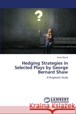 Hedging Strategies in Selected Plays by George Bernard Shaw Ra'ouf, Iman 9786209233555
