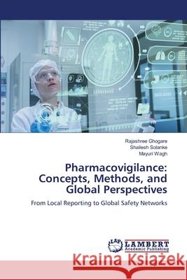 Pharmacovigilance: Concepts, Methods, and Global Perspectives Ghogare, Rajashree, Solanke, Shailesh, Wagh, Mayuri 9786209233722 LAP Lambert Academic Publishing