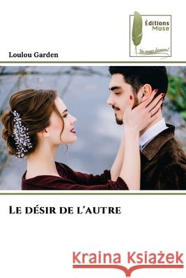 Le d?sir de l'autre Loulou Garden 9786209233876 Editions Muse