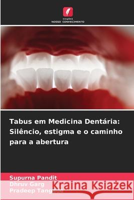 Tabus em Medicina Dentária: Silêncio, estigma e o caminho para a abertura PANDIT, SUPURNA, GARG, DHRUV, Tangade, Pradeep 9786209233944