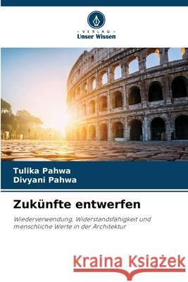 Zukünfte entwerfen Pahwa, Tulika, Pahwa, Divyani 9786209234309 Verlag Unser Wissen