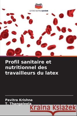 Profil sanitaire et nutritionnel des travailleurs du latex Krishna, Pavitra, Thangaleela, T. 9786209234620 Editions Notre Savoir