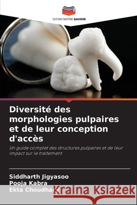 Diversit? des morphologies pulpaires et de leur conception d'acc?s Siddharth Jigyasoo Pooja Kabra Ekta Choudhary 9786209234781