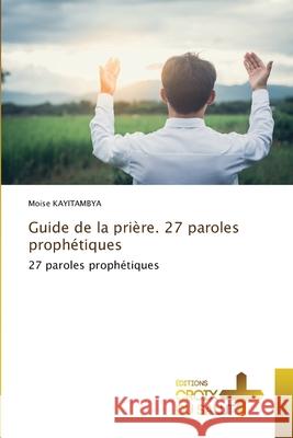 Guide de la prière. 27 paroles prophétiques KAYITAMBYA, Moise 9786209234842