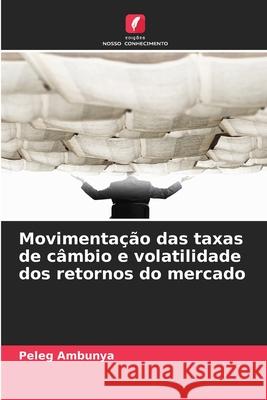 Movimenta??o das taxas de c?mbio e volatilidade dos retornos do mercado Peleg Ambunya 9786209235146 Edicoes Nosso Conhecimento