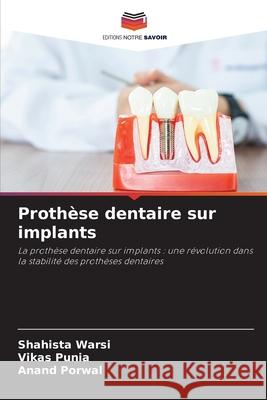 Proth?se dentaire sur implants Shahista Warsi Vikas Punia Anand Porwal 9786209235382 Editions Notre Savoir