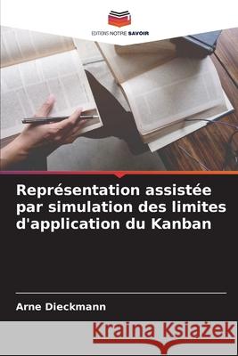 Repr?sentation assist?e par simulation des limites d'application du Kanban Arne Dieckmann 9786209235528