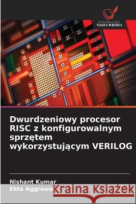 Dwurdzeniowy procesor RISC z konfigurowalnym sprzętem wykorzystującym VERILOG Nishant Kumar Ekta Aggrawal 9786209235818 Wydawnictwo Nasza Wiedza