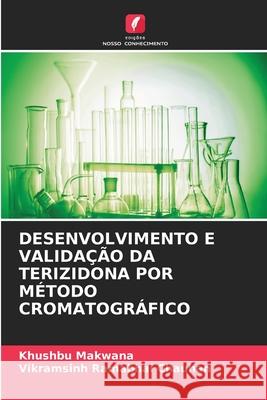 DESENVOLVIMENTO E VALIDAÇÃO DA TERIZIDONA POR MÉTODO CROMATOGRÁFICO Makwana, Khushbu, Chauhan, Vikramsinh Ramabhai 9786209236037