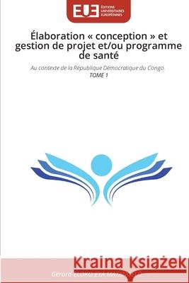 Élaboration « conception » et gestion de projet et/ou programme de santé Eloko Eya Matangelo, Gérard 9786209236334