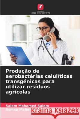 Produção de aerobactérias celulíticas transgénicas para utilizar resíduos agrícolas Salem, Salem Mohamed, Abd El-Samad, Asmaa Maher 9786209236457