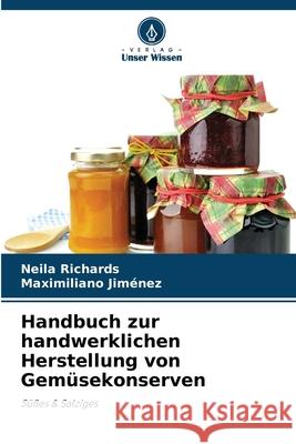 Handbuch zur handwerklichen Herstellung von Gemüsekonserven Richards, Neila, Jiménez, Maximiliano 9786209237065 Verlag Unser Wissen
