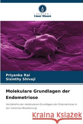 Molekulare Grundlagen der Endometriose Rai, Priyanka, Shivaji, Sisinthy 9786209237201