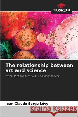 The relationship between art and science Lévy, Jean-Claude Serge 9786209237522