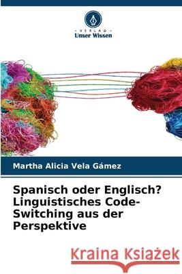 Spanisch oder Englisch? Linguistisches Code-Switching aus der Perspektive Martha Alicia Vel 9786209238031 Verlag Unser Wissen