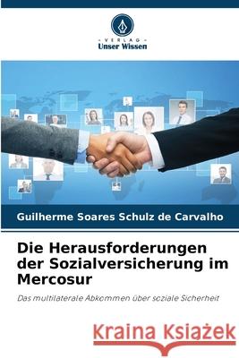 Die Herausforderungen der Sozialversicherung im Mercosur Guilherme Soare 9786209238093
