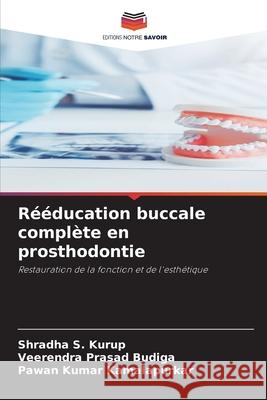 R??ducation buccale compl?te en prosthodontie Shradha S. Kurup Veerendra Prasad Budiga Pawan Kumar Kamalapurkar 9786209238116
