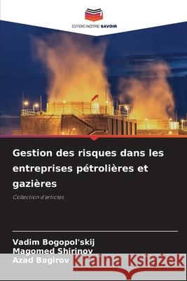 Gestion des risques dans les entreprises p?troli?res et gazi?res Vadim Bogopol'skij Magomed Shirinov Azad Bagirov 9786209238161