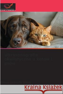 Ultrasonografia okulistyczna u kotów i psów Sengöz Sirin, Özlem, CAN, Sude 9786209238314