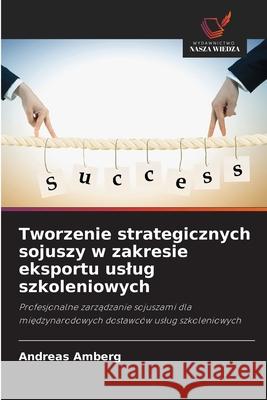 Tworzenie strategicznych sojuszy w zakresie eksportu uslug szkoleniowych Amberg, Andreas 9786209238390