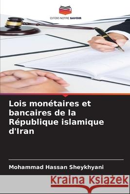 Lois monétaires et bancaires de la République islamique d'Iran Sheykhyani, Mohammad Hassan 9786209238406
