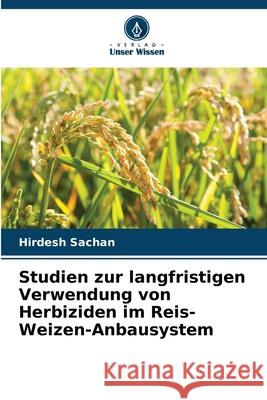 Studien zur langfristigen Verwendung von Herbiziden im Reis-Weizen-Anbausystem Sachan, Hirdesh 9786209238420