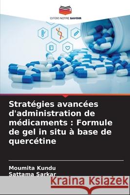 Stratégies avancées d'administration de médicaments : Formule de gel in situ à base de quercétine Kundu, Moumita, Sarkar, Sattama 9786209238604