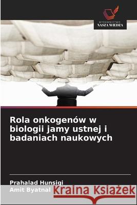 Rola onkogenów w biologii jamy ustnej i badaniach naukowych Hunsigi, Prahalad, Byatnal, Amit 9786209238895