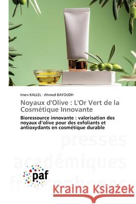 Noyaux d'Olive : L'Or Vert de la Cosmétique Innovante Kallel, Imen, BAYOUDH, Ahmed 9786209238932