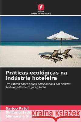 Práticas ecológicas na indústria hoteleira Patel, Sarjoo, Jadia, Shivangi, Shukul, Maneesha 9786209239090