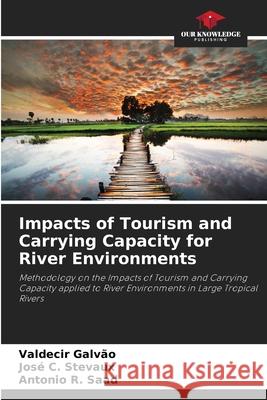 Impacts of Tourism and Carrying Capacity for River Environments Galvão, Valdecir, Stevaux, José C., Saad, Antonio R. 9786209239328 Our Knowledge Publishing