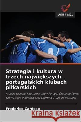 Strategia i kultura w trzech najwiekszych portugalskich klubach pilkarskich Cardoso, Frederico 9786209239618