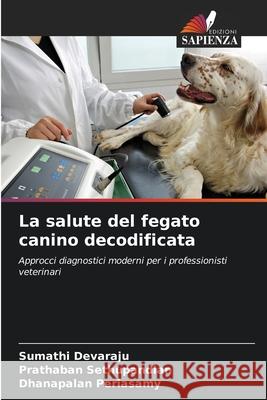 La salute del fegato canino decodificata Sumathi Devaraju Prathaban Sethupandian Dhanapalan Periasamy 9786209240171