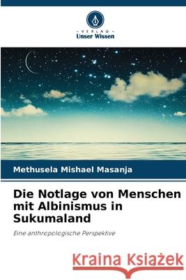Die Notlage von Menschen mit Albinismus in Sukumaland Methusela Mishael Masanja 9786209240287