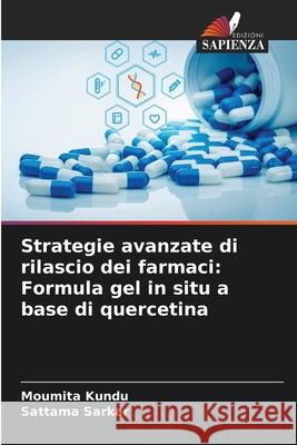 Strategie avanzate di rilascio dei farmaci: Formula gel in situ a base di quercetina Kundu, Moumita, Sarkar, Sattama 9786209241161