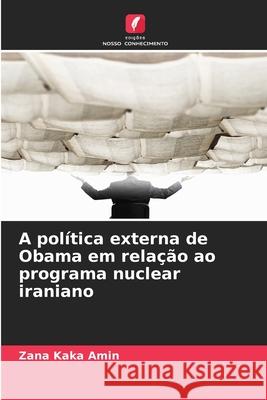 A política externa de Obama em relação ao programa nuclear iraniano Kaka Amin, Zana 9786209241697 Edições Nosso Conhecimento