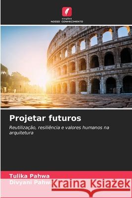 Projetar futuros Pahwa, Tulika, Pahwa, Divyani 9786209241987 Edições Nosso Conhecimento