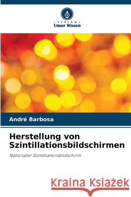 Herstellung von Szintillationsbildschirmen Barbosa, André 9786209242199 Verlag Unser Wissen