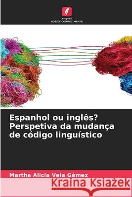 Espanhol ou ingl?s? Perspetiva da mudan?a de c?digo lingu?stico Martha Alicia Vel 9786209243158 Edicoes Nosso Conhecimento