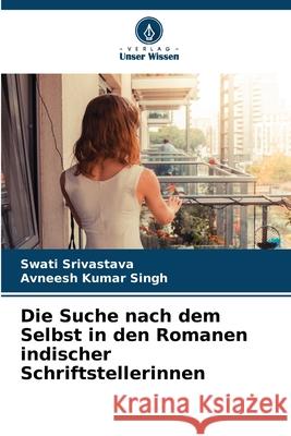 Die Suche nach dem Selbst in den Romanen indischer Schriftstellerinnen Srivastava, Swati, Singh, Avneesh Kumar 9786209243394