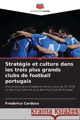 Stratégie et culture dans les trois plus grands clubs de football portugais Cardoso, Frederico 9786209244735
