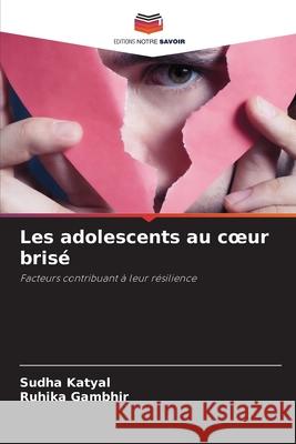 Les adolescents au coeur brisé Katyal, Sudha, Gambhir, Ruhika 9786209244834 Editions Notre Savoir