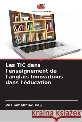 Les TIC dans l'enseignement de l'anglais Innovations dans l'?ducation Vasimmahmad Kaji 9786209245589