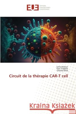 Circuit de la thérapie CAR-T cell Achour, Leila, Trabelsi, Yosr, Drira, Chema 9786209245596