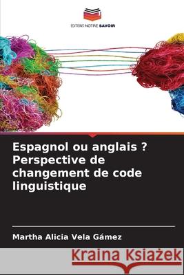 Espagnol ou anglais ? Perspective de changement de code linguistique Martha Alicia Vel 9786209245718 Editions Notre Savoir